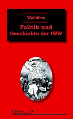 Wobblies: Politik und Geschichte der IWW (Klassiker der Sozialrevolte)